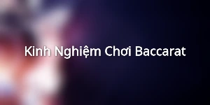 Kinh Nghiệm Chơi Baccarat