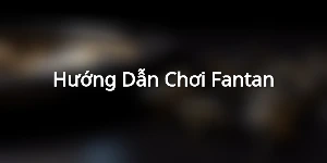 Hướng Dẫn Chơi Fantan