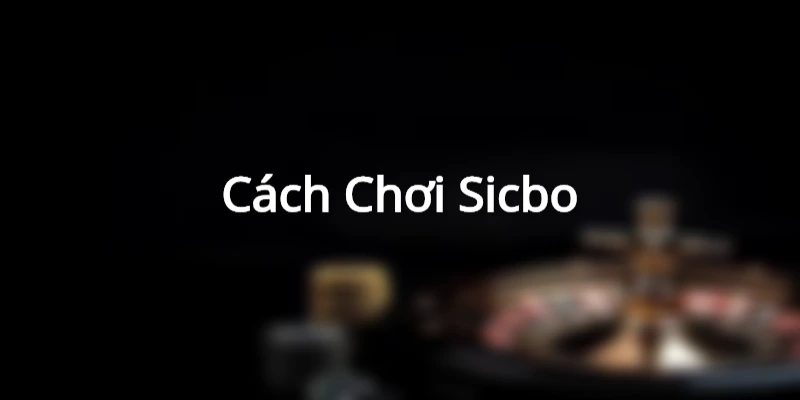 Cách Chơi Sicbo