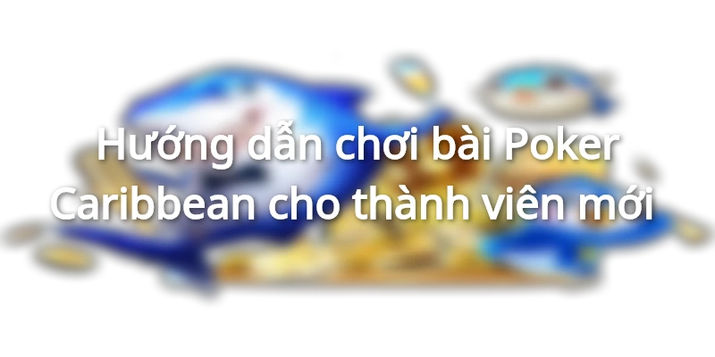 Hướng dẫn cách chơi áp dụng cho người mới tham gia&nbsp;