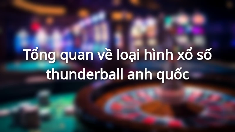 Xổ số thunderball là loại hình xổ số khá thịnh hành tại nước Anh